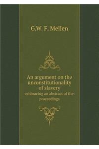 An argument on the unconstitutionality of slavery embracing an abstract of the proceedings