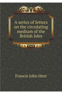 A Series of Letters on the Circulating Medium of the British Isles