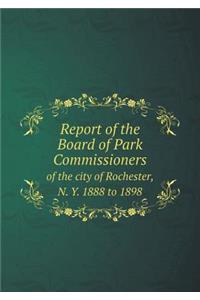 Report of the Board of Park Commissioners of the City of Rochester, N. Y. 1888 to 1898