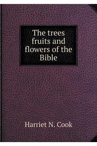 The trees fruits and flowers of the Bible