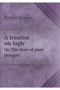 A Treatise on Logic Or, the Laws of Pure Thought