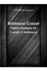 Robinson Crusoé Opéra Comique En 3 Actes (5 Tableaux)