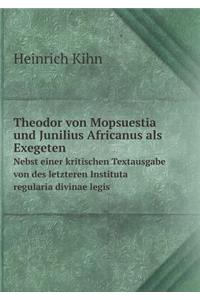 Theodor von Mopsuestia und Junilius Africanus als Exegeten Nebst einer kritischen Textausgabe von des letzteren Instituta regularia divinae legis