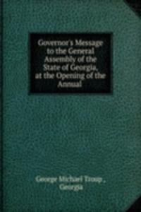 Governor's Message to the General Assembly of the State of Georgia, at the Opening of the Annual .