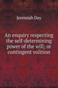 enquiry respecting the self-determining power of the will; or contingent volition