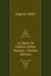 Le Opere Di Galileo Galilei, Volume 1 (Italian Edition)