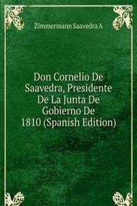 Don Cornelio De Saavedra, Presidente De La Junta De Gobierno De 1810 (Spanish Edition)