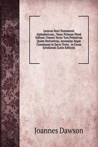 Lexicon Novi Testamenti Alphabeticum,: Nunc Primum Plene Editum: Omnes Voces Tam Primitivas Quam Derivativas, Anomalas Atque Communes in Sacro Textu . in Usum Scholarum (Latin Edition)