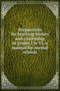 Preparation for teaching history and citizenship in grades I to VI; a manual for normal schools