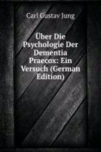 Uber Die Psychologie Der Dementia Praecox: Ein Versuch (German Edition)