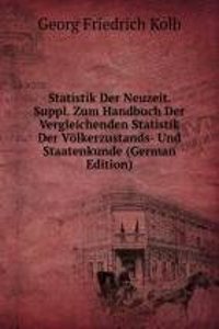 Statistik Der Neuzeit. Suppl. Zum Handbuch Der Vergleichenden Statistik Der Volkerzustands- Und Staatenkunde (German Edition)