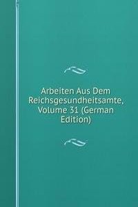 Arbeiten Aus Dem Reichsgesundheitsamte, Volume 31 (German Edition)