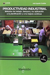 Productividad industrial. Metodos de trabajo, tiempos y su aplicacion a la planificacion y a la mejora continua