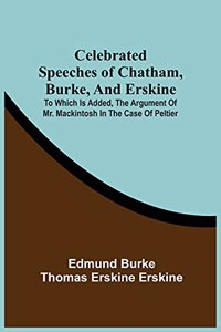 Celebrated Speeches Of Chatham, Burke, And Erskine; To Which Is Added, The Argument Of Mr. Mackintosh In The Case Of Peltier