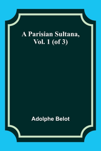 A Parisian Sultana, Vol. 1 (of 3)