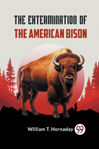 Extermination Of The American Bison