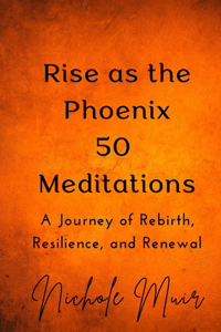 Rise as the Phoenix 50 Meditations - A Journey of Rebirth, Resilience and Renewal