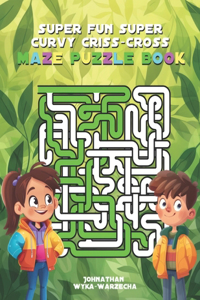 Super Fun Curvy Criss-Cross Maze Puzzle Book: 50 Fun Easy Curvy Mazes - Book 1 Maze Activity Book for Kids Complete Puzzle Solutions Included