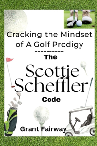 The Scheffler Code Cracking the Mindset of A Golf Prodigy