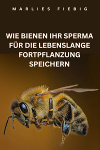 Wie Bienen Ihr Sperma Für Die Lebenslange Fortpflanzung Speichern