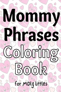 Mommy Phrases Coloring Book for MDlg littles