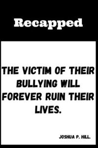 victim of their bullying will forever ruin their lives.