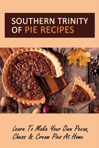 Southern Trinity Of Pie Recipes
