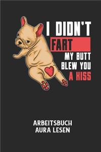 I DIDN'T FART MY BUTT BLEW YOU A KISS - Arbeitsbuch Aura lesen: Arbeitsbuch, um die Aura von anderen Menschen zu lesen und zu bewerten.