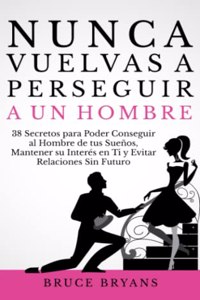 Nunca Vuelvas a Perseguir a un Hombre