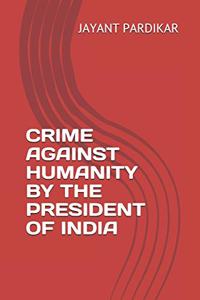 Crime Against Humanity by the President of India