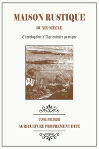 MAISON RUSTIQUE DU XIXe SIÈCLE - TOME 1 - Agriculture Proprement Dite