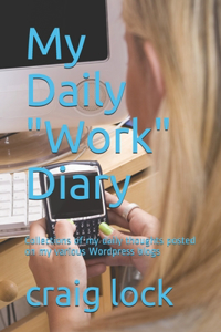 My Daily Work Diary: Collections of my daily thoughts posted on my various Wordpress blogs