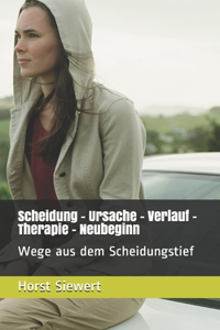 Scheidung - Ursache - Verlauf - Therapie - Neubeginn