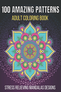 100 Amazing Patterns Stress Relieving Mandalas Designs Adult Coloring Book