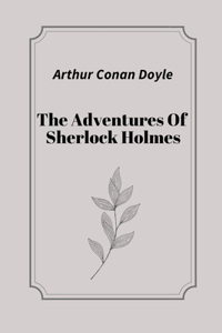 The Adventures Of Sherlock Holmes by Arthur Conan Doyle