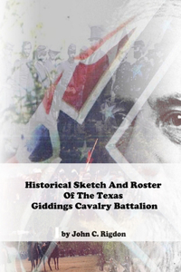 Historical Sketch And Roster Of The Texas Giddings Cavalry Battalion