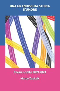 UNA GRANDISSIMA STORIA D'UMORE - Poesie sciolte 2009-2023 - Marco Zautzik