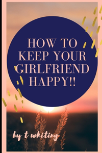 How to Keep Your Girlfriend Happy!!