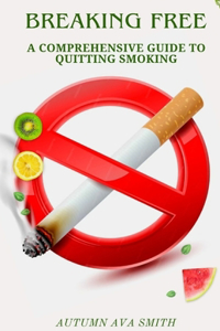 Braking Free: A comprehensive guide to quitting smoking: A comprehensive guide to quitting smoking