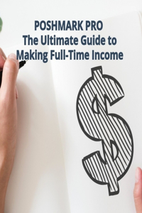 POSHMARK PRO The Ultimate Guide to Making Full-Time Income