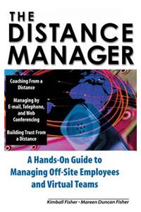 Distance Manager: A Hands on Guide to Managing Off-Site Employees and Virtual Teams
