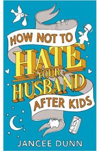 How Not to Hate Your Husband After Kids