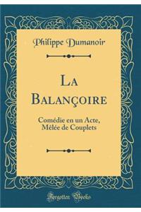 La BalanÃ§oire: ComÃ©die En Un Acte, MÃ¨lÃ©e de Couplets (Classic Reprint)