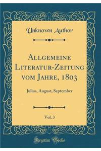 Allgemeine Literatur-Zeitung Vom Jahre, 1803, Vol. 3: Julius, August, September (Classic Reprint)