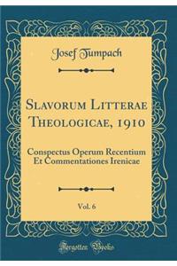 Slavorum Litterae Theologicae, 1910, Vol. 6: Conspectus Operum Recentium Et Commentationes Irenicae (Classic Reprint)
