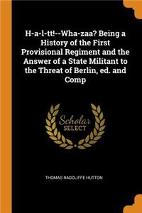 H-a-l-tt!--Wha-zaa? Being a History of the First Provisional Regiment and the Answer of a State Militant to the Threat of Berlin, ed. and Comp