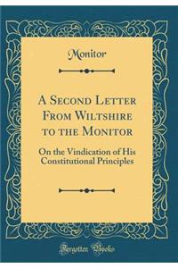 A Second Letter from Wiltshire to the Monitor: On the Vindication of His Constitutional Principles (Classic Reprint)