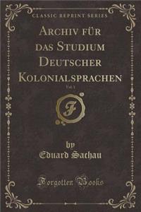Archiv FÃ¼r Das Studium Deutscher Kolonialsprachen, Vol. 1 (Classic Reprint)