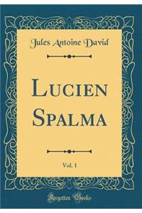 Lucien Spalma, Vol. 1 (Classic Reprint)