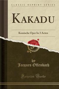 Kakadu: Komische Oper in 3 Acten (Classic Reprint)